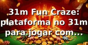 31m Fun Craze: plataforma no 31m para jogar com confiança